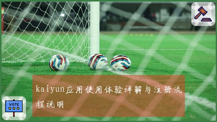 kaiyun应用使用体验详解与注册流程说明