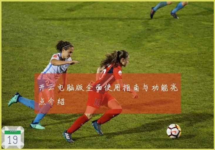 开云电脑版全面使用指南与功能亮点介绍